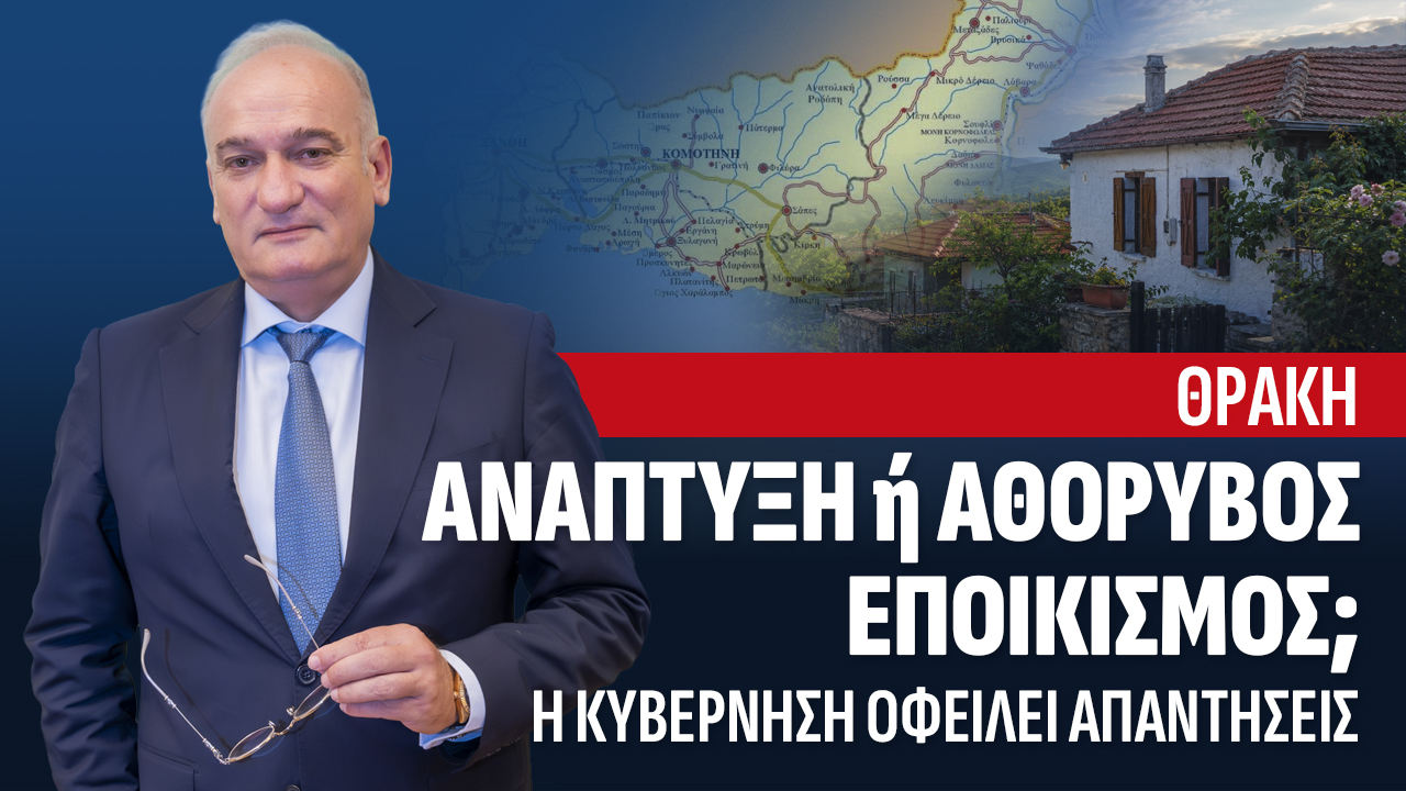 Θράκη: Ανάπτυξη ή αθόρυβος εποικισμός από την Τουρκία; Η κυβέρνηση οφείλει απαντήσεις. Βορύλλας, Ανδρέας, ΝΙΚΗ, πολιτική 